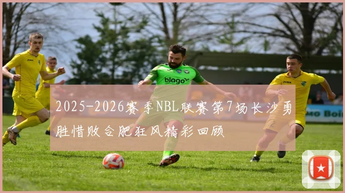 2025-2026赛季NBL联赛第7场长沙勇胜惜败合肥狂风精彩回顾